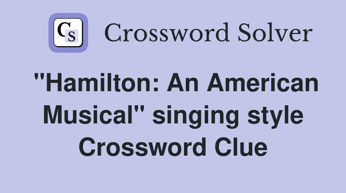 "Hamilton: An American Musical" singing style Crossword Clue