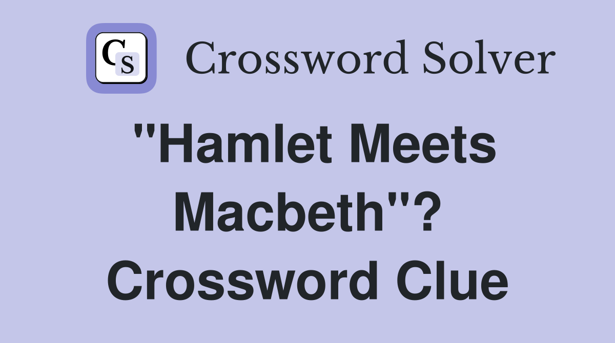 "Hamlet Meets Macbeth"? Crossword Clue