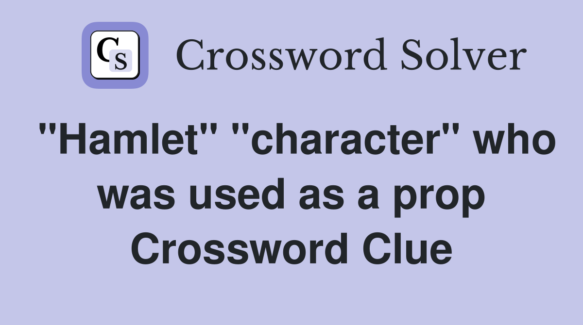 "Hamlet" "character" who was used as a prop Crossword Clue
