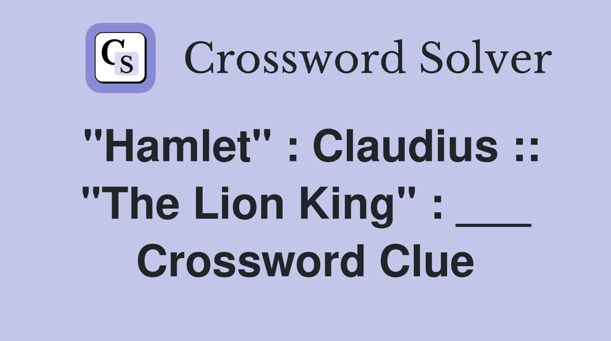 "Hamlet" : Claudius :: "The Lion King" : ___ Crossword Clue