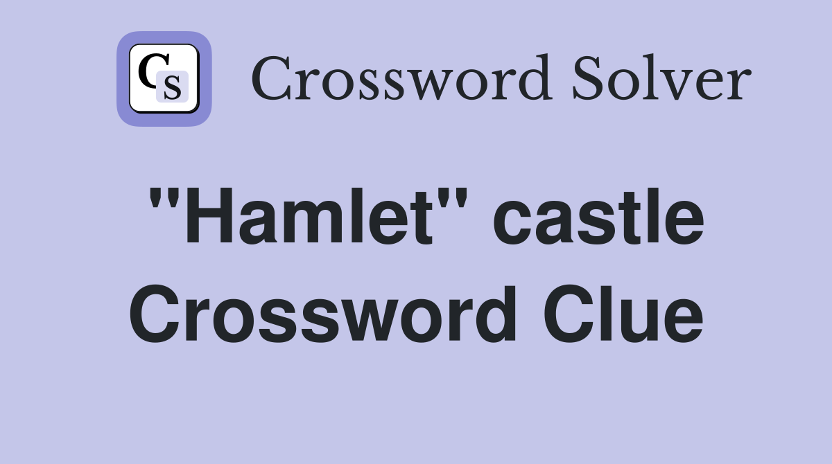 "Hamlet" castle Crossword Clue
