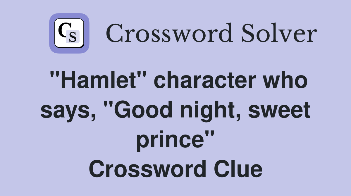 "Hamlet" character who says, "Good night, sweet prince" Crossword Clue