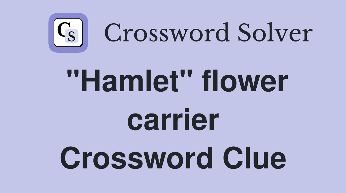 "Hamlet" flower carrier Crossword Clue