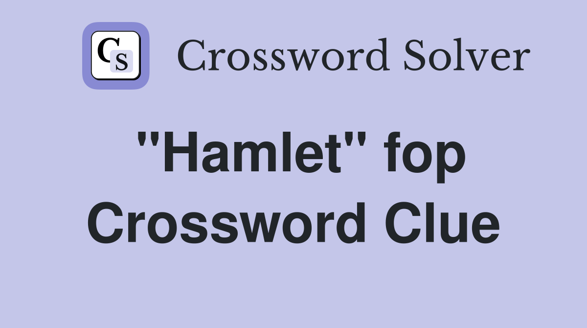 "Hamlet" fop Crossword Clue