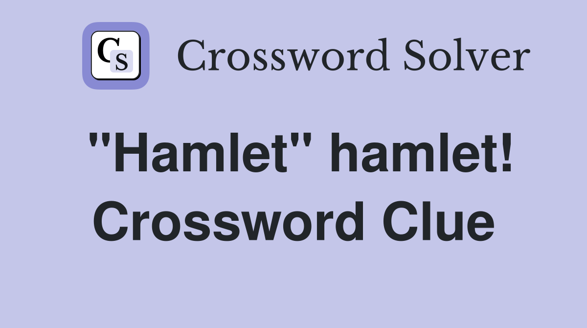 "Hamlet" hamlet! Crossword Clue