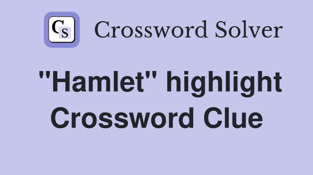 "Hamlet" highlight Crossword Clue