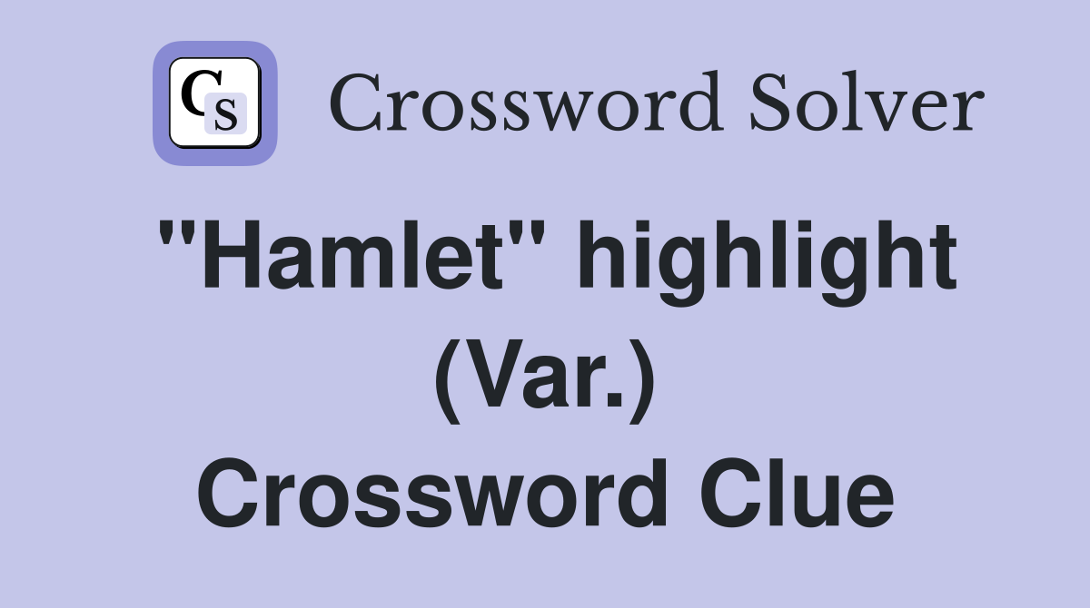 "Hamlet" highlight (Var.) Crossword Clue