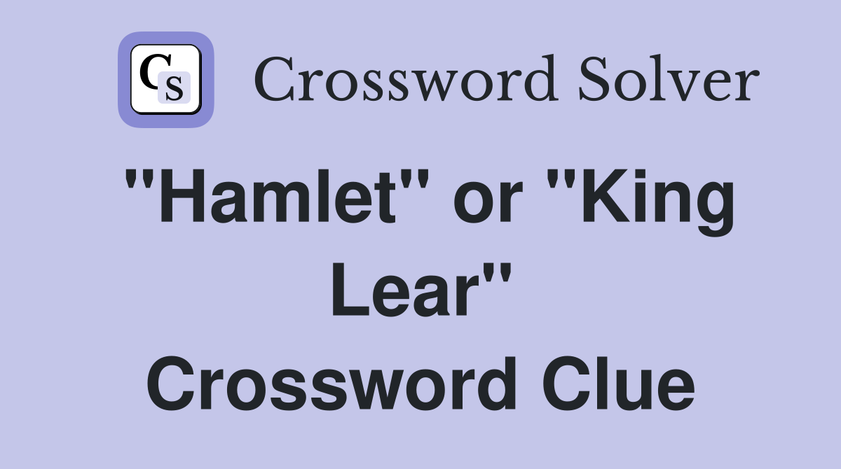 "Hamlet" or "King Lear" Crossword Clue