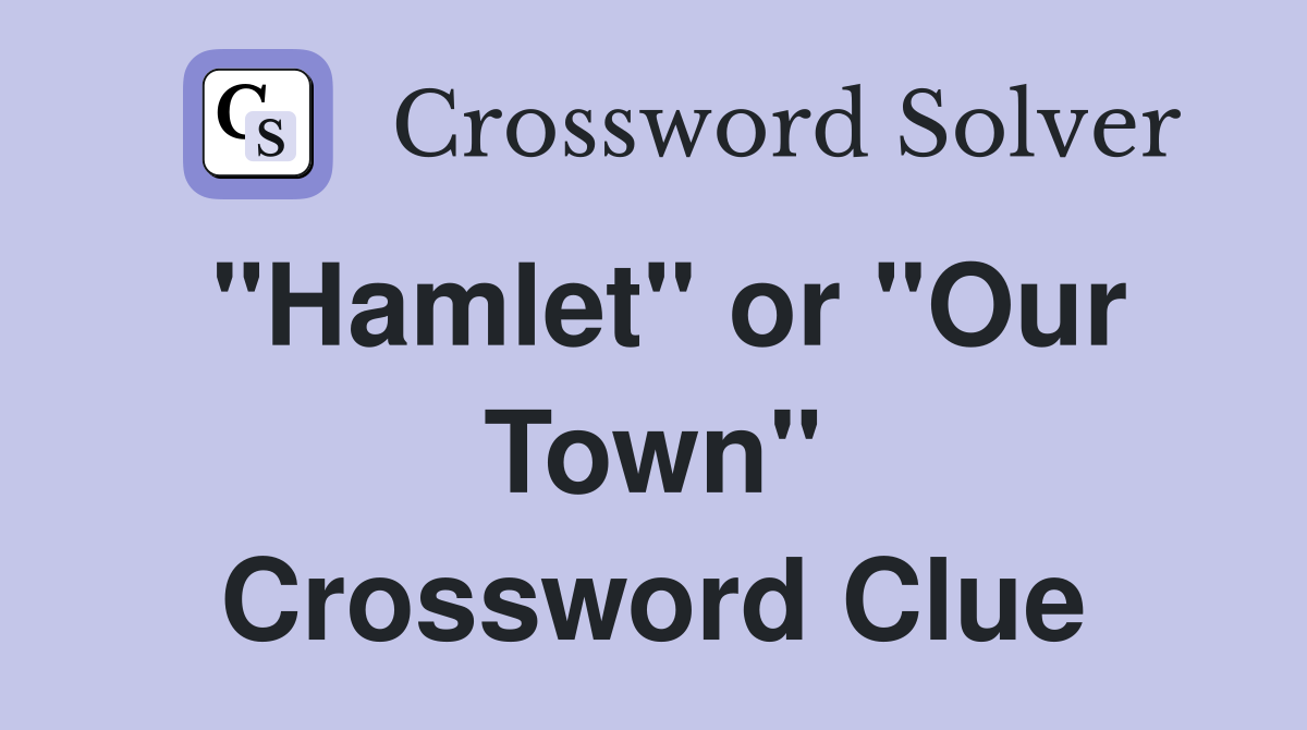 "Hamlet" or "Our Town" Crossword Clue