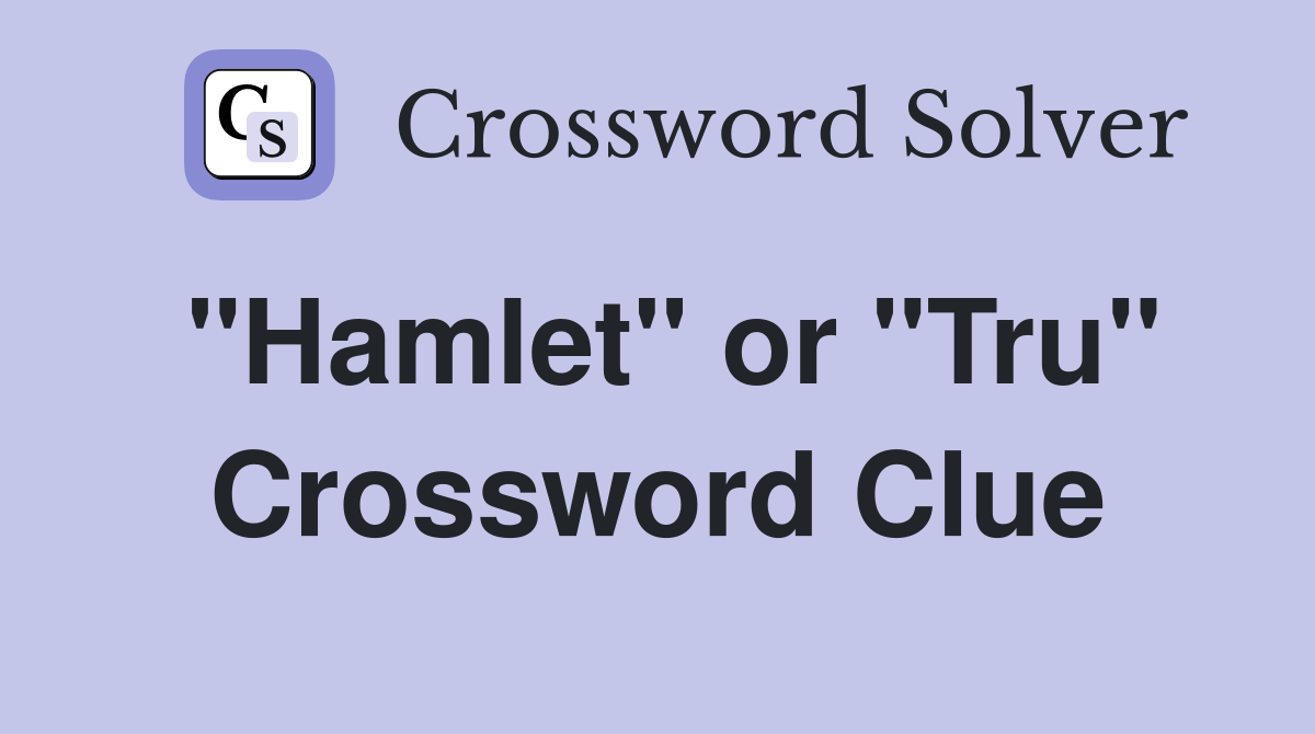 "Hamlet" or "Tru" Crossword Clue