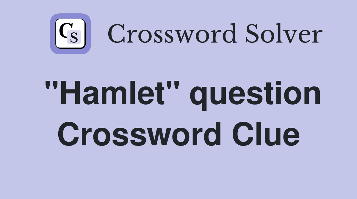"Hamlet" question Crossword Clue
