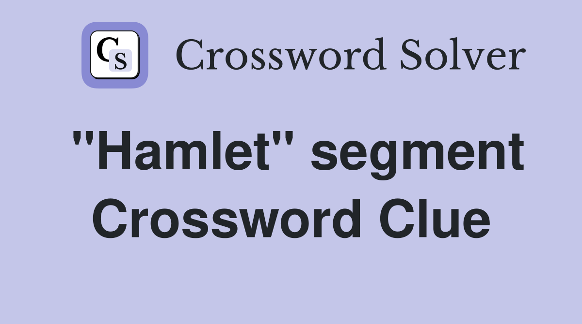 "Hamlet" segment Crossword Clue