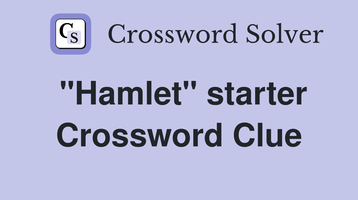 "Hamlet" starter Crossword Clue