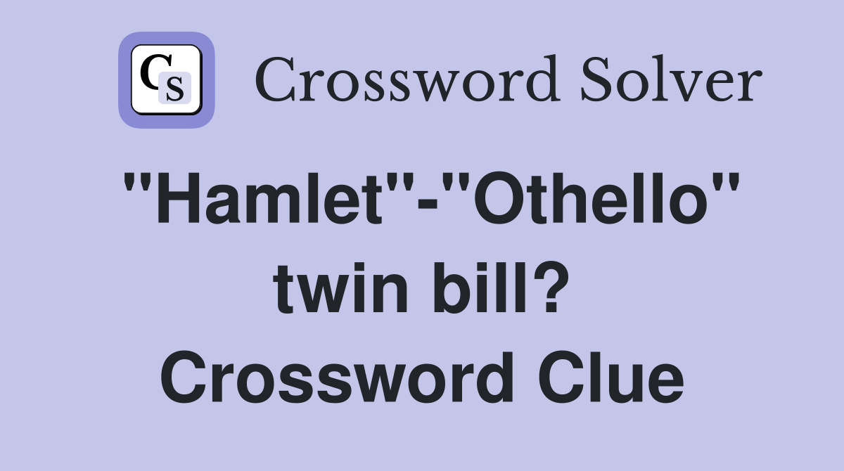 "Hamlet"-"Othello" twin bill? Crossword Clue