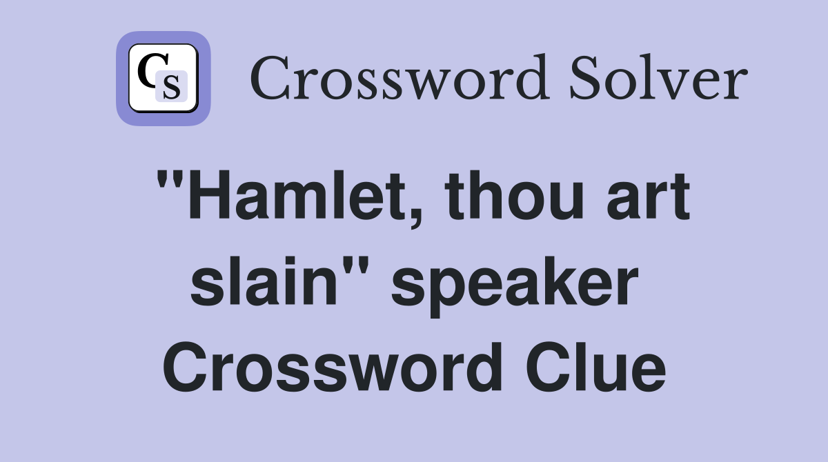 "Hamlet, thou art slain" speaker Crossword Clue