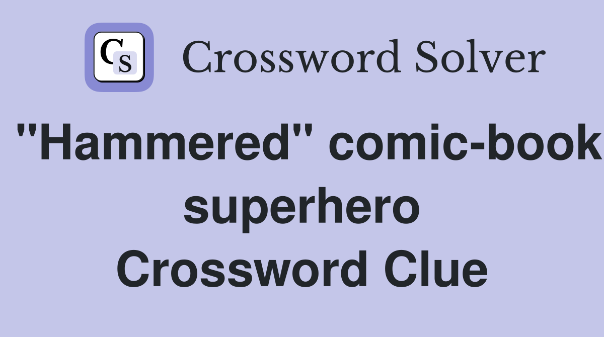 "Hammered" comic-book superhero Crossword Clue