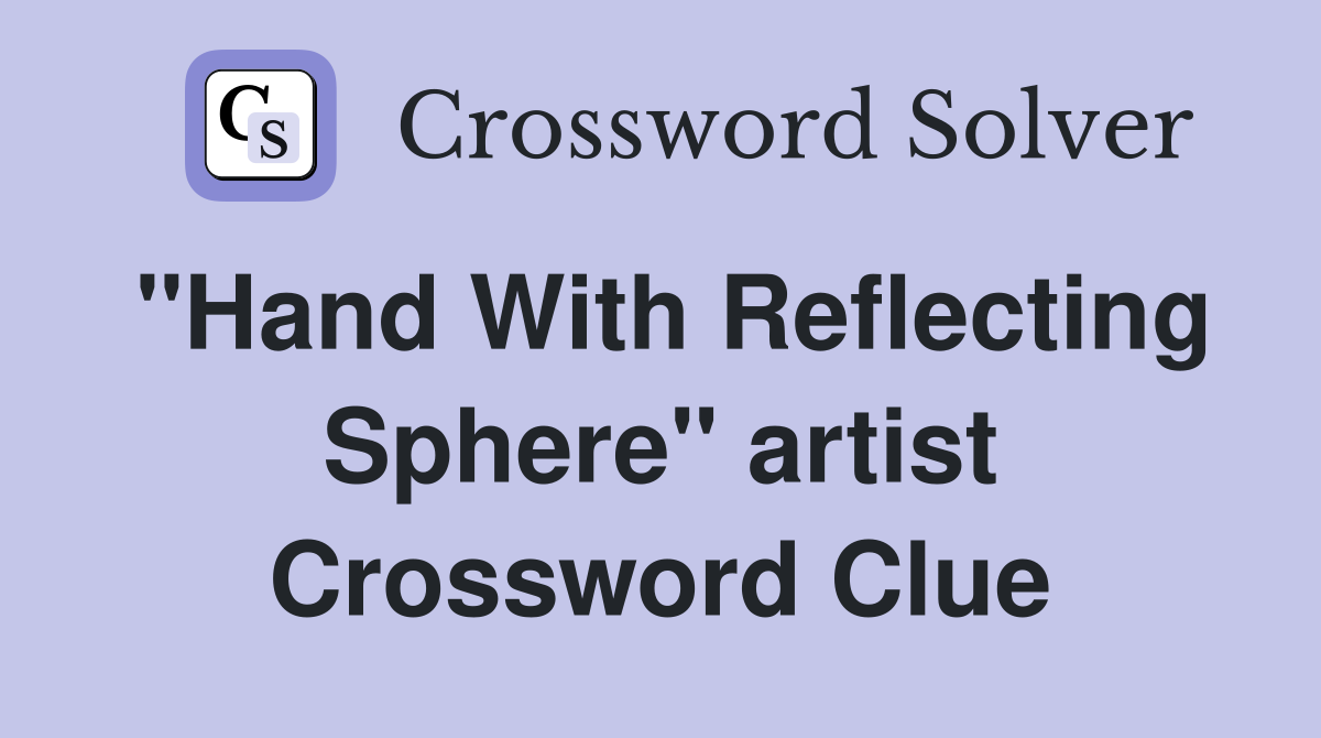 "Hand With Reflecting Sphere" artist Crossword Clue