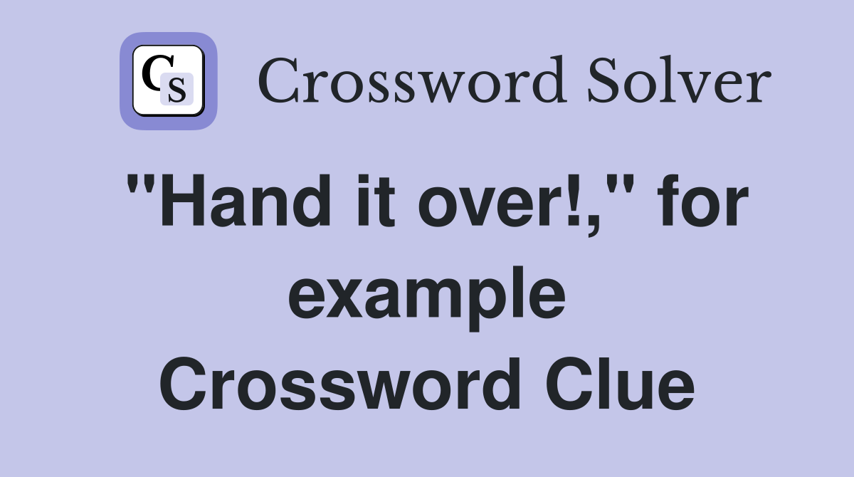 "Hand it over!," for example Crossword Clue