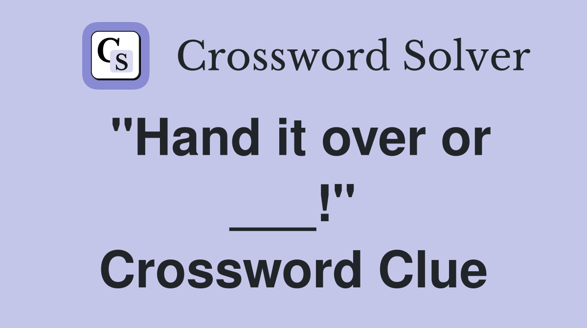 "Hand it over or ___!" Crossword Clue