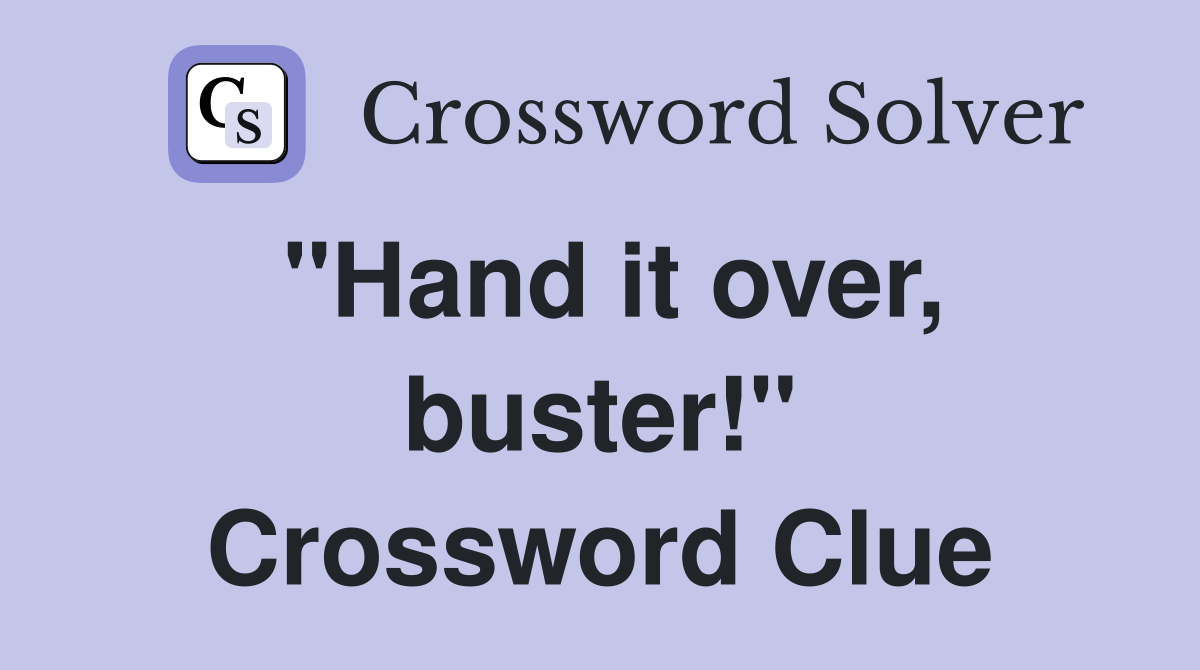 "Hand it over, buster!" Crossword Clue