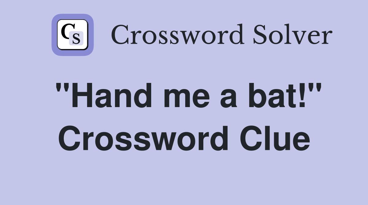 "Hand me a bat!" Crossword Clue
