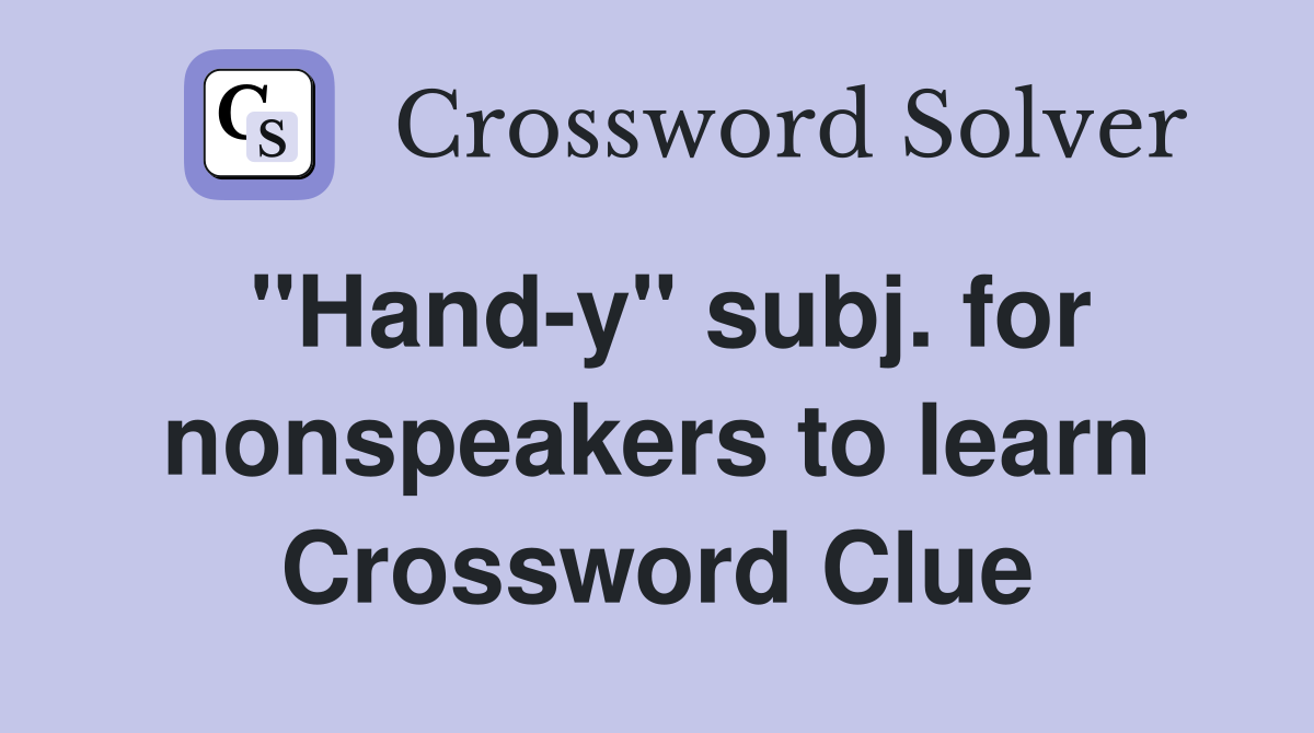 "Hand-y" subj. for nonspeakers to learn Crossword Clue