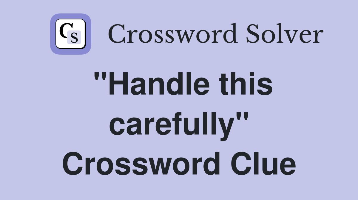 "Handle this carefully" Crossword Clue