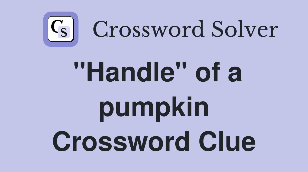 "Handle" of a pumpkin Crossword Clue