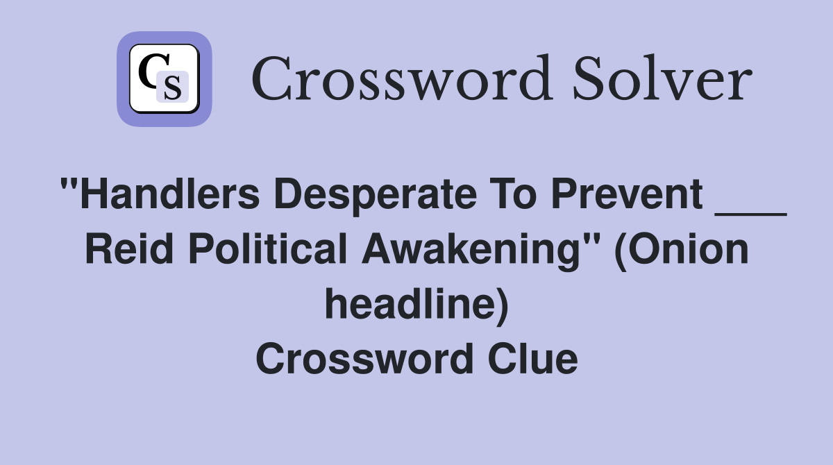 "Handlers Desperate To Prevent ___ Reid Political Awakening" (Onion headline) Crossword Clue