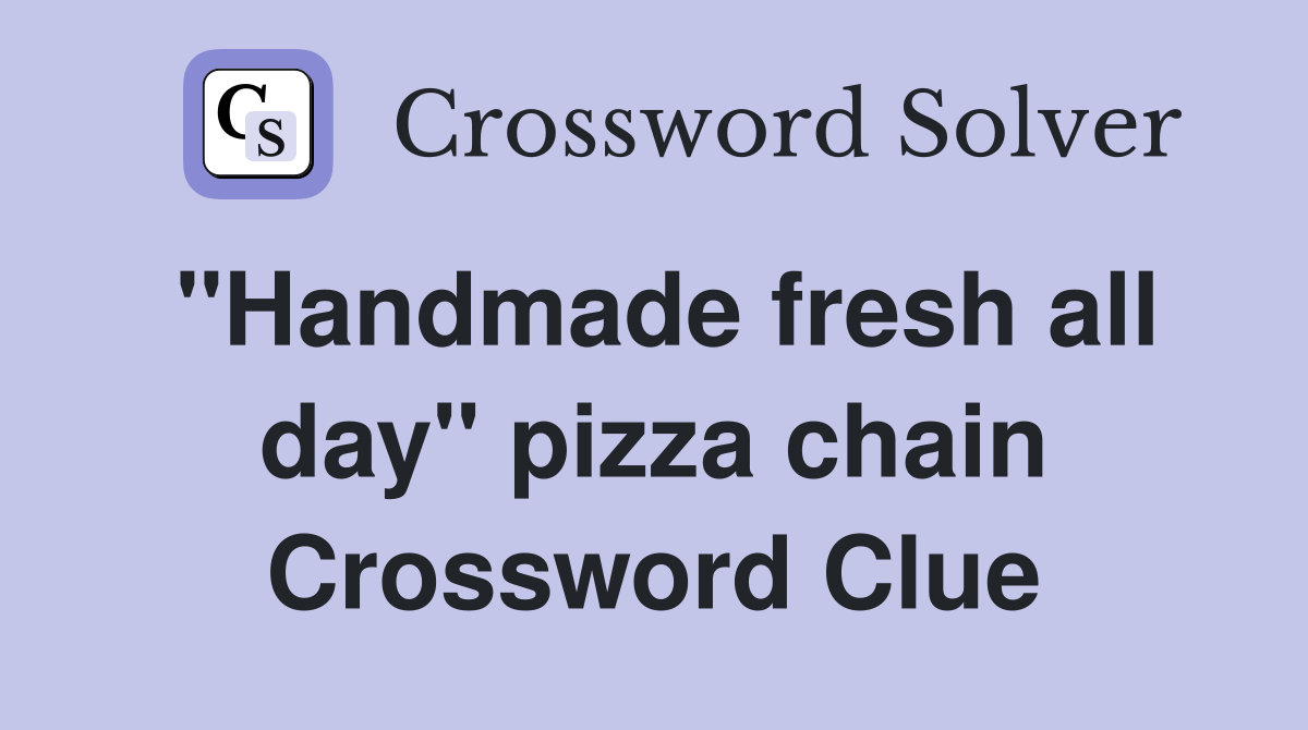 "Handmade fresh all day" pizza chain Crossword Clue