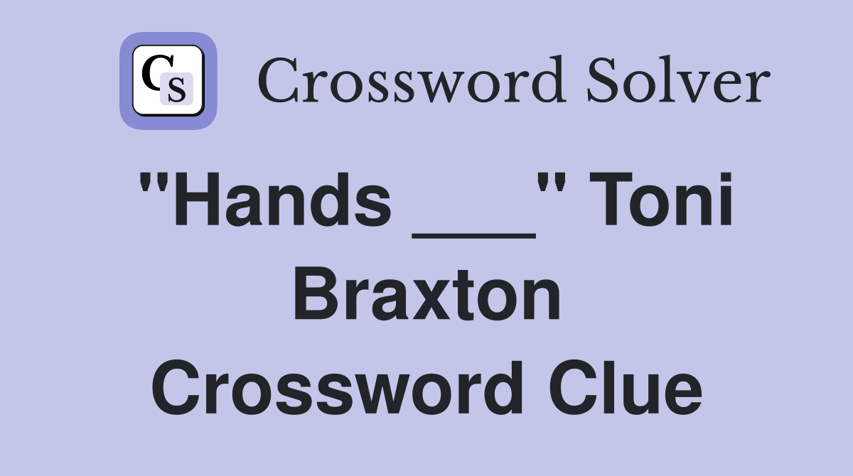 "Hands ___" Toni Braxton Crossword Clue