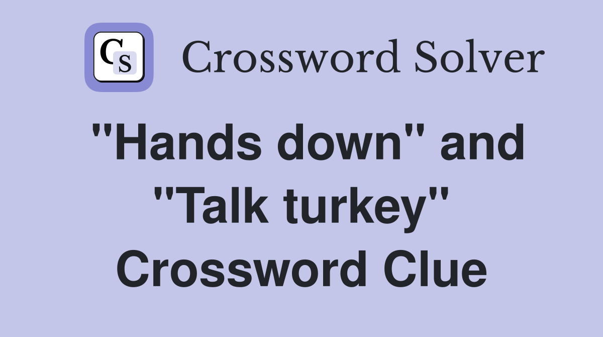 "Hands down" and "Talk turkey" Crossword Clue