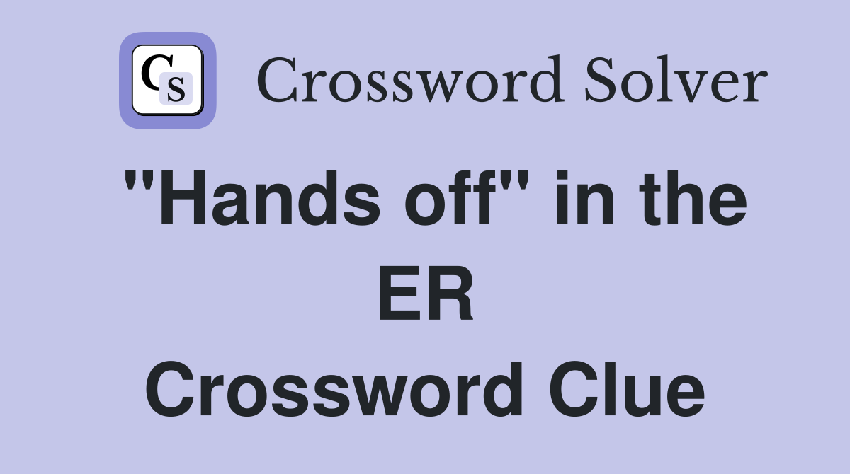 "Hands off" in the ER Crossword Clue