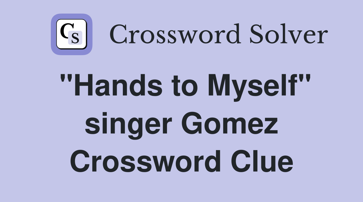 "Hands to Myself" singer Gomez Crossword Clue