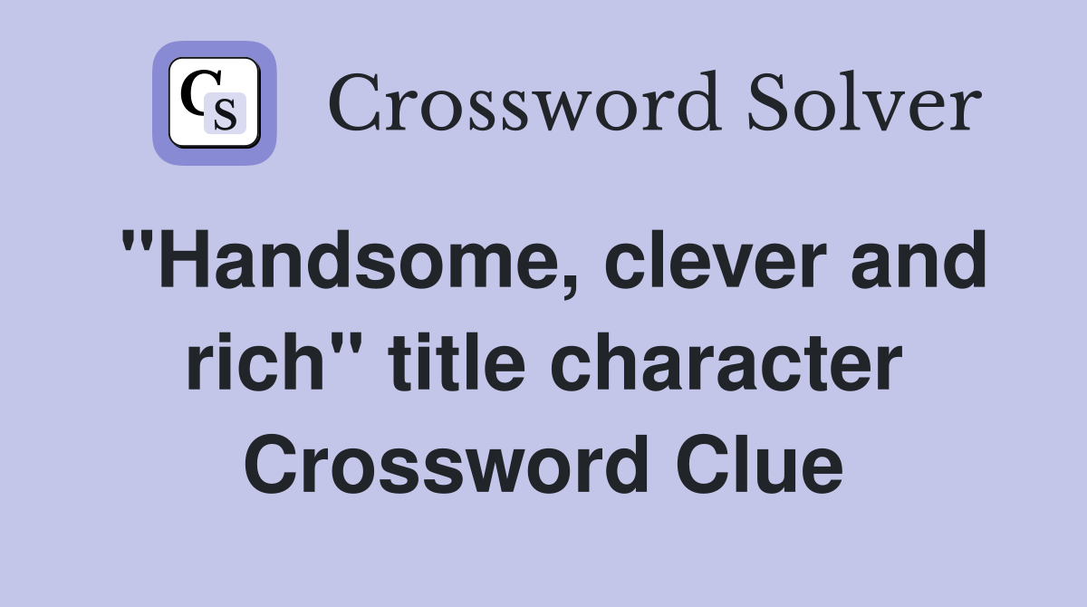 "Handsome, clever and rich" title character Crossword Clue