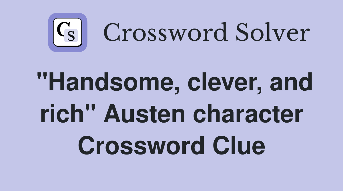 "Handsome, clever, and rich" Austen character Crossword Clue