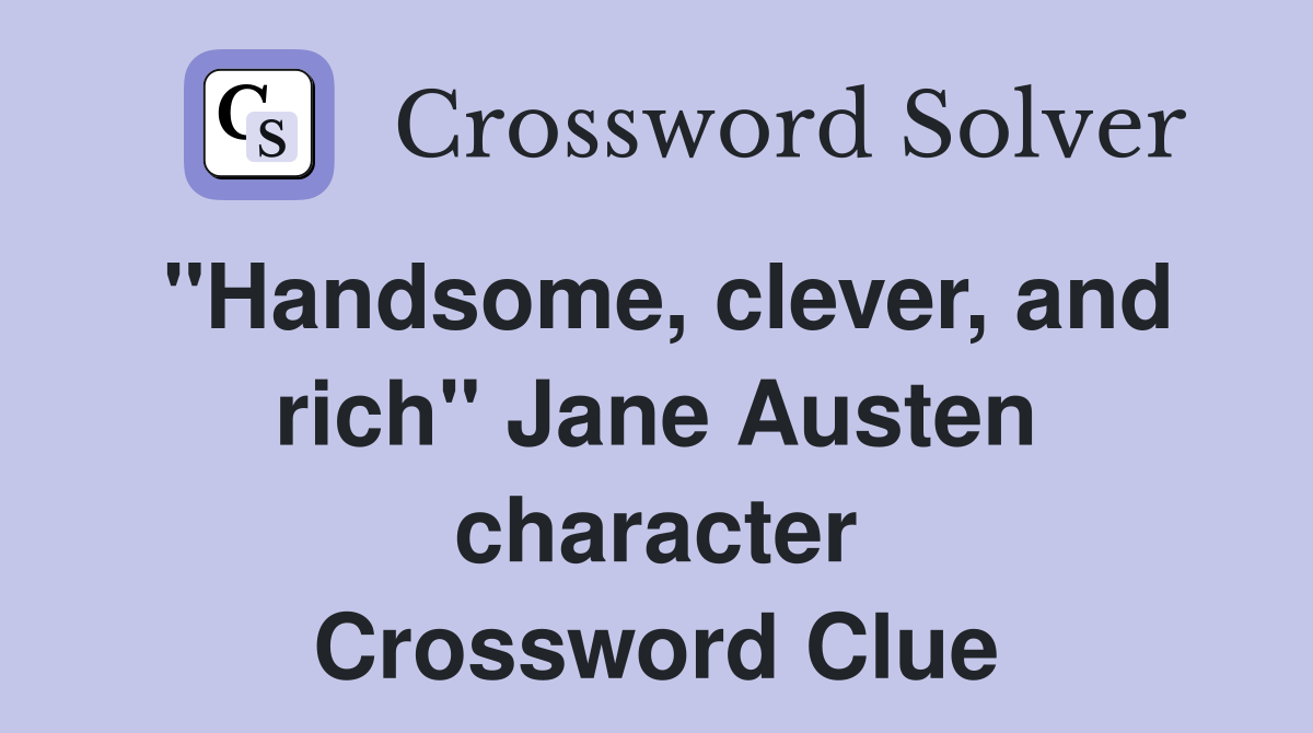 "Handsome, clever, and rich" Jane Austen character Crossword Clue