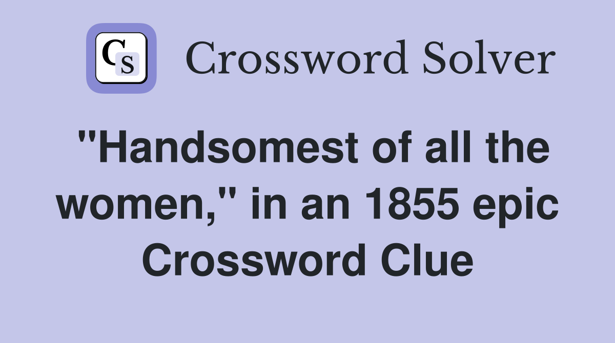 "Handsomest of all the women," in an 1855 epic Crossword Clue