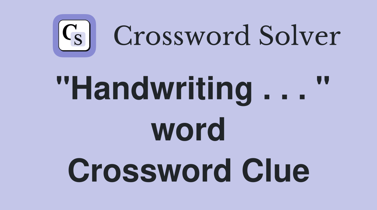 "Handwriting . . . " word Crossword Clue