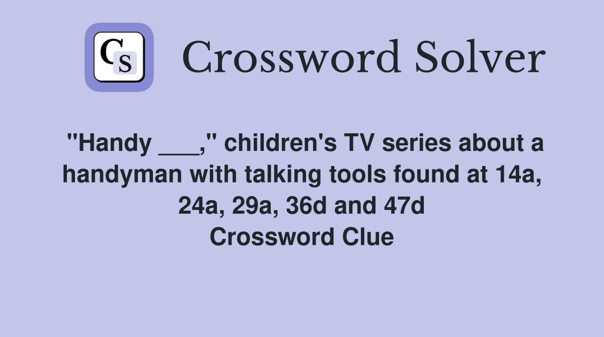 "Handy ___," children's TV series about a handyman with talking tools found at 14a, 24a, 29a, 36d and 47d Crossword Clue