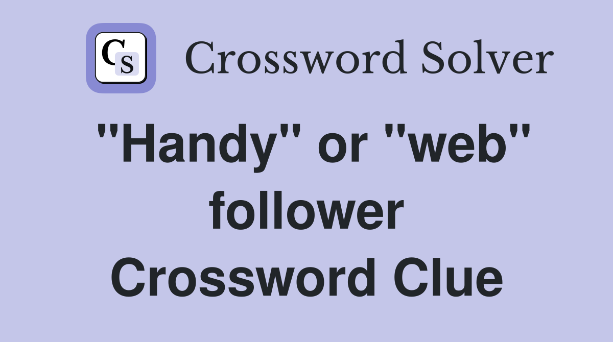 "Handy" or "web" follower Crossword Clue