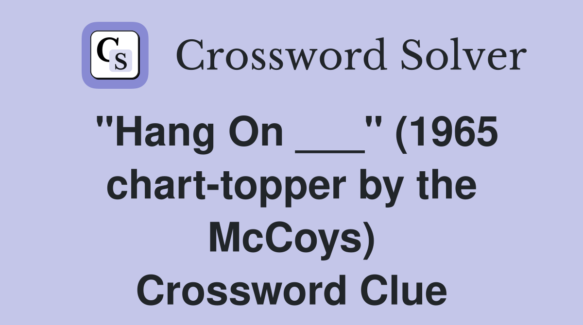 "Hang On ___" (1965 chart-topper by the McCoys) Crossword Clue