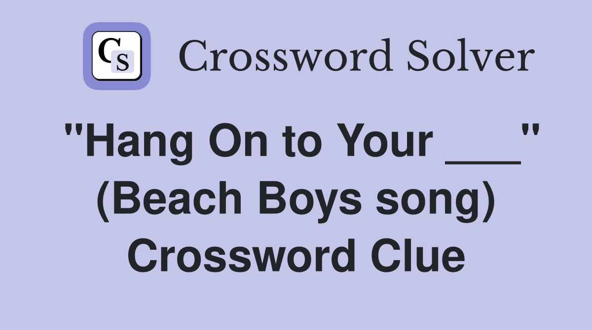 "Hang On to Your ___" (Beach Boys song) Crossword Clue