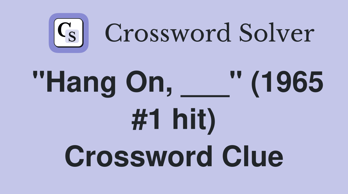 "Hang On, ___" (1965 #1 hit) Crossword Clue