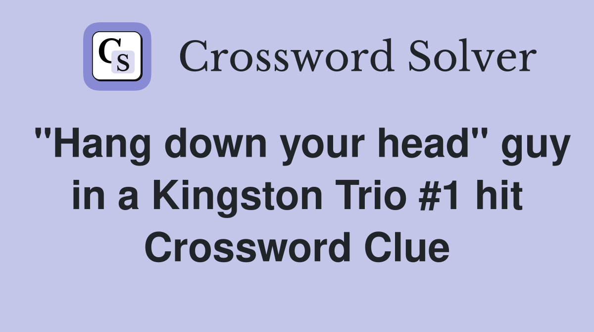 "Hang down your head" guy in a Kingston Trio #1 hit Crossword Clue