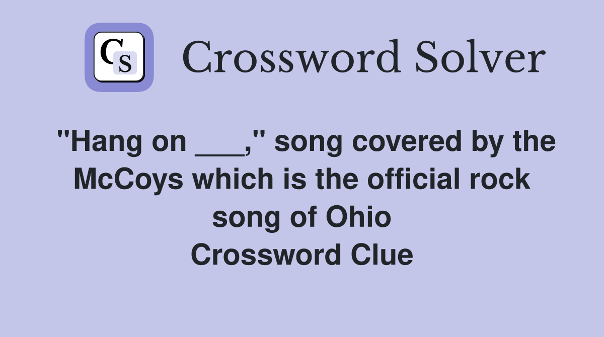 "Hang on ___," song covered by the McCoys which is the official rock song of Ohio Crossword Clue