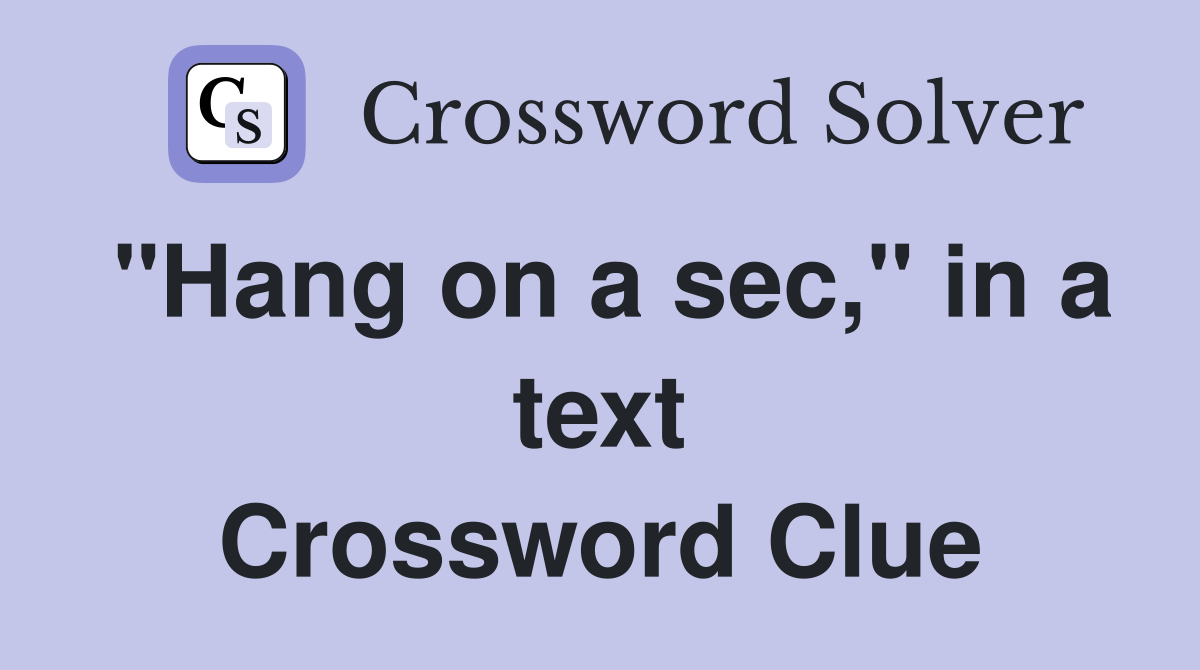"Hang on a sec," in a text Crossword Clue