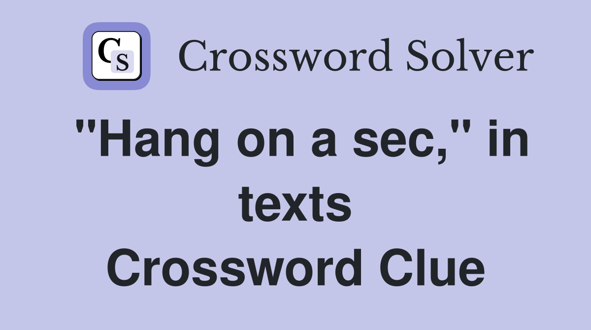 "Hang on a sec," in texts Crossword Clue
