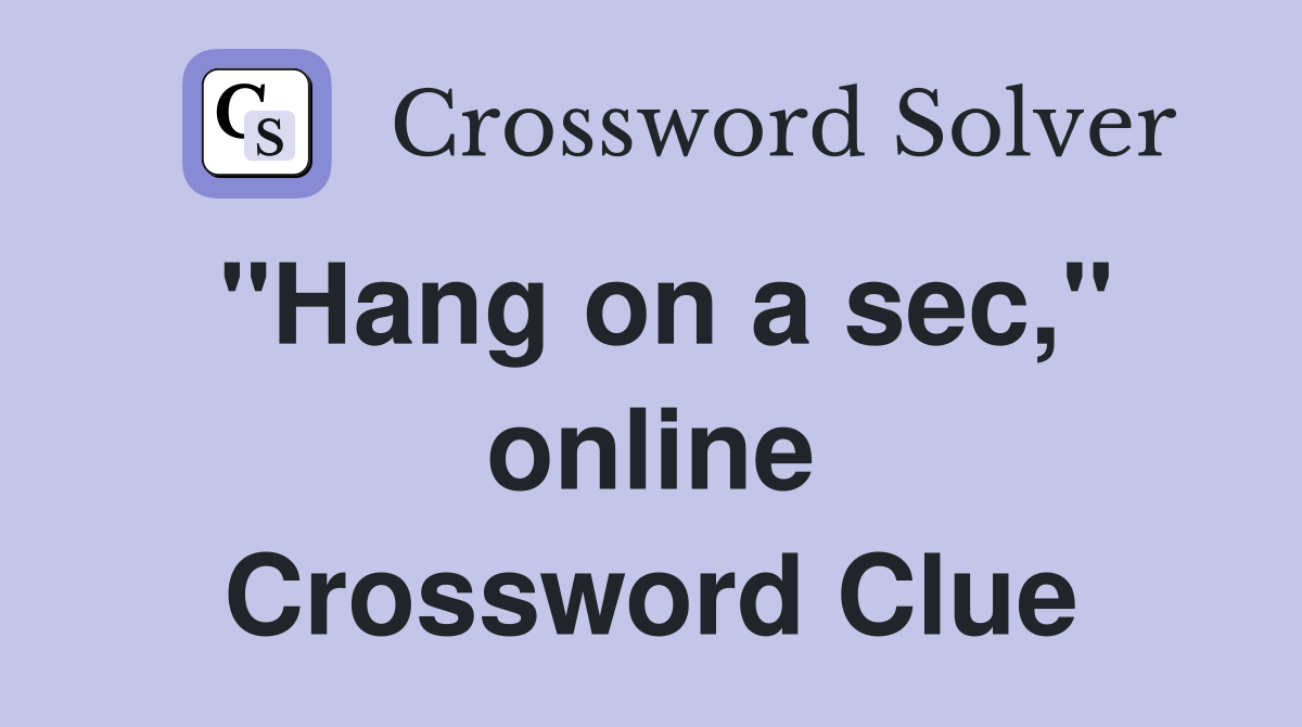 "Hang on a sec," online Crossword Clue