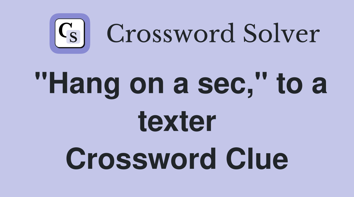 "Hang on a sec," to a texter Crossword Clue